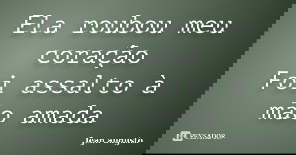 Ela roubou meu coração Foi assalto à mão amada... Frase de Jean Augusto.