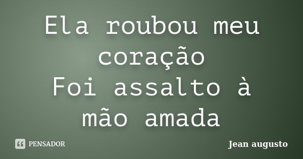 Ela roubou meu coração Foi assalto à mão amada... Frase de Jean Augusto.