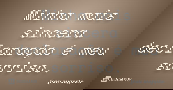 Minha mais sincera declaração é meu sorriso.... Frase de Jean Augusto.