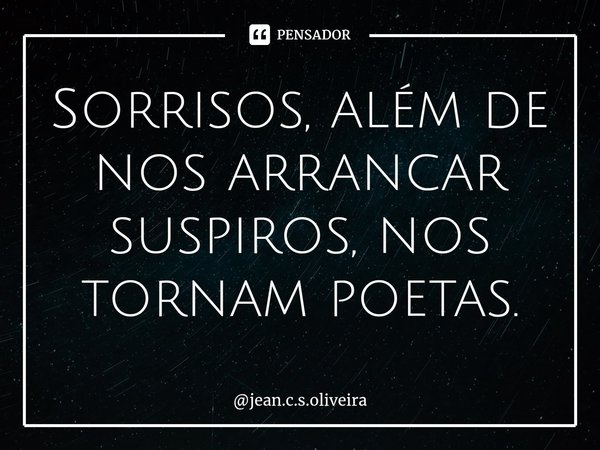 ⁠Sorrisos, além de nos arrancar suspiros, nos tornam poetas.... Frase de jean.c.s.oliveira.