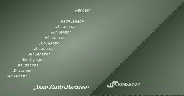 Marcas Nada apaga As marcas Do tempo As marcas Do vento As marcas De dentro Nada apaga As marcas Do tempo De vento... Frase de Jean Carlo Barusso.