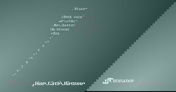 Piscar Tinha você No olhar Mas bastou Um piscar Para l a c r i m e j a r... Frase de Jean Carlo Barusso.