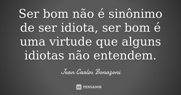 Ser bom não é sinônimo de ser idiota, Jean Carlos Bonazoni
