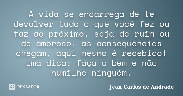 A Vida Se Encarrega De Te Devolver Tudo Jean Carlos De Andrade Pensador 6332