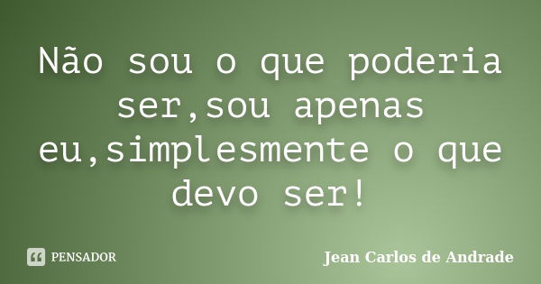 Não Sou O Que Poderia Sersou Apenas Jean Carlos De Andrade Pensador 6493