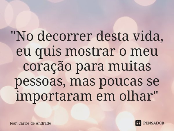 ⁠"No decorrer desta vida, eu quis mostrar o meu coração para muitas pessoas, mas poucas se importaram em olhar"... Frase de Jean Carlos de Andrade.