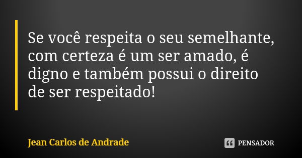 Se Você Respeita O Seu Semelhante Com Jean Carlos De Andrade Pensador 0234