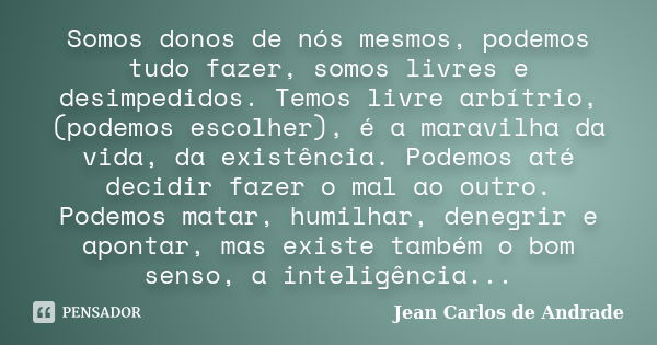 Somos Donos De Nós Mesmos Podemos Tudo Jean Carlos De Andrade Pensador 9024