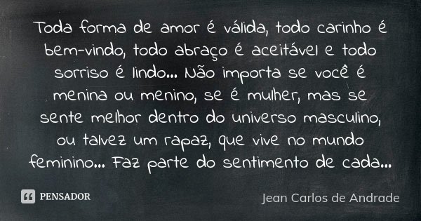 Toda forma de amor é válida, todo... Jean Carlos de Andrade - Pensador