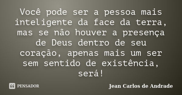 Você Pode Ser A Pessoa Mais Inteligente Jean Carlos De Andrade Pensador 4716