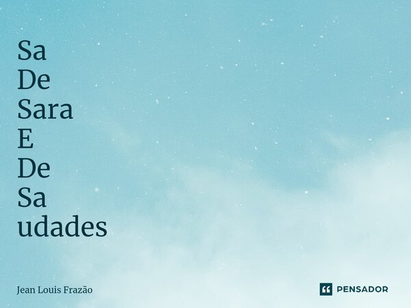 ⁠Sa De Sara E De Sa udades... Frase de Jean Louis Frazão.