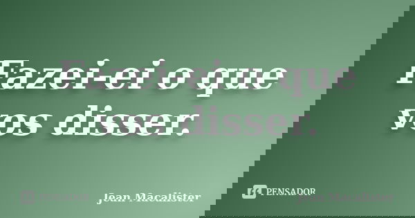 Fazei-ei o que vos disser.... Frase de Jean Macalister.