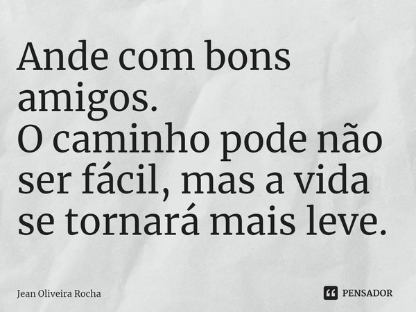 ⁠Ande com bons amigos.
O caminho pode não ser fácil, mas a vida se tornará mais leve.... Frase de Jean Oliveira Rocha.