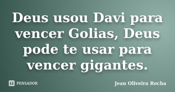 Deus usou Davi para vencer Golias, Deus pode te usar para vencer gigantes.... Frase de Jean Oliveira Rocha.