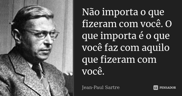Não Importa O Que Fizeram Com Você O Jean Paul Sartre