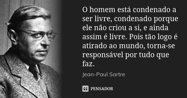 O homem está condenado a ser livre,... Jean-Paul Sartre - Pensador