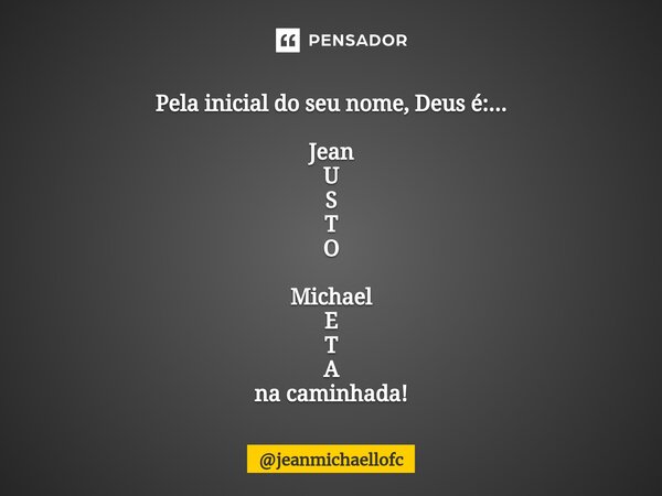 ⁠⁠Pela inicial do seu nome, Deus é:... Jean U S T O Michael E T A na caminhada!... Frase de jeanmichaellofc.