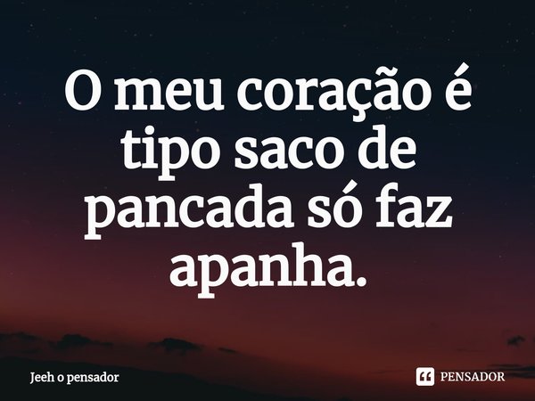 ⁠O meu coração é tipo saco de pancada só faz apanha.... Frase de Jeeh o pensador.