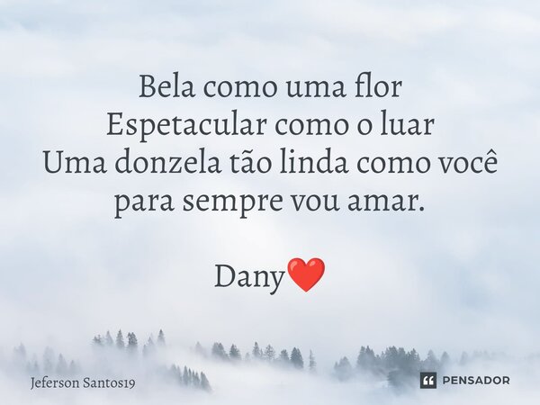 ⁠Bela como uma flor Espetacular como o luar Uma donzela tão linda como você para sempre vou amar. Dany❤️... Frase de Jeferson Santos19.