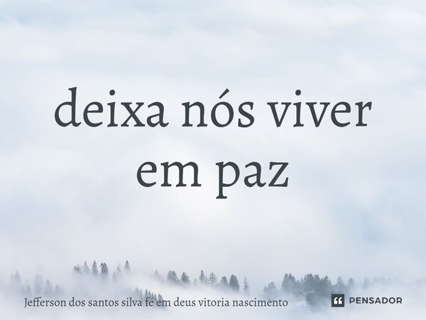 ⁠deixa nós viver em paz... Frase de Jefferson dos santos silva fé em deus vitoria nascimento.