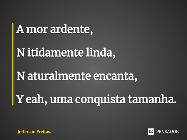⁠⁠A mor ardente, N itidamente linda, N aturalmente encanta, Y eah, uma conquista tamanha.... Frase de Jefferson Freitas..