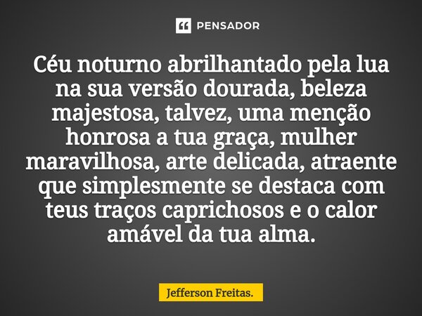 ⁠Céu noturno abrilhantado pela lua na sua versão dourada, beleza majestosa, talvez, uma menção honrosa a tua graça, mulher maravilhosa, arte delicada, atraente ... Frase de Jefferson Freitas..