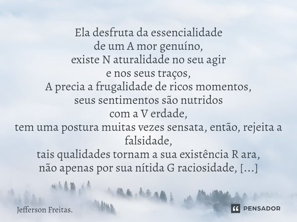 ⁠Ela desfruta da essencialidade de um A mor genuíno, existe N aturalidade no seu agir e nos seus traços, A precia a frugalidade de ricos momentos, seus sentimen... Frase de Jefferson Freitas..