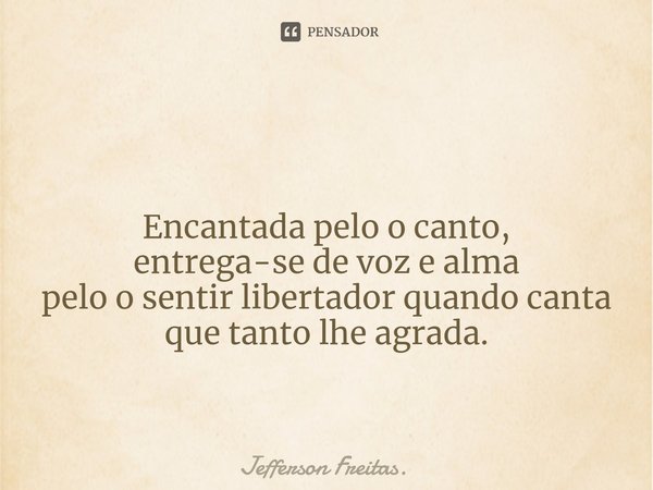 ⁠ Encantada pelo o canto,
entrega-se de voz e alma
pelo o sentir libertador quando canta
que tanto lhe agrada.... Frase de Jefferson Freitas..