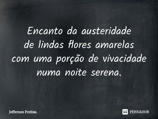 ⁠Encanto da austeridade de lindas flores amarelas com uma porção de vivacidade numa noite serena.... Frase de Jefferson Freitas..