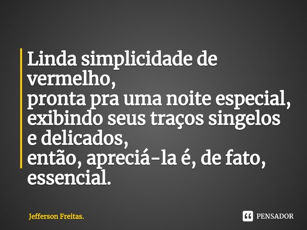 ⁠Linda simplicidade de vermelho, pronta pra uma noite especial, exibindo seus traços singelos e delicados, então, apreciá-la é, de fato, essencial.... Frase de Jefferson Freitas..