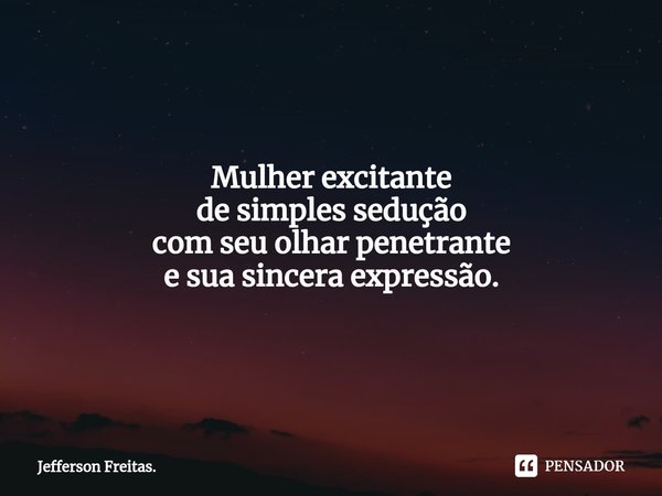 ⁠Mulher excitante de simples sedução com seu olhar penetrante e sua sincera expressão.... Frase de Jefferson Freitas..