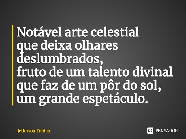 ⁠Notável arte celestial que deixa olhares deslumbrados, fruto de um talento divinal que faz de um pôr do sol, um grande espetáculo.... Frase de Jefferson Freitas..