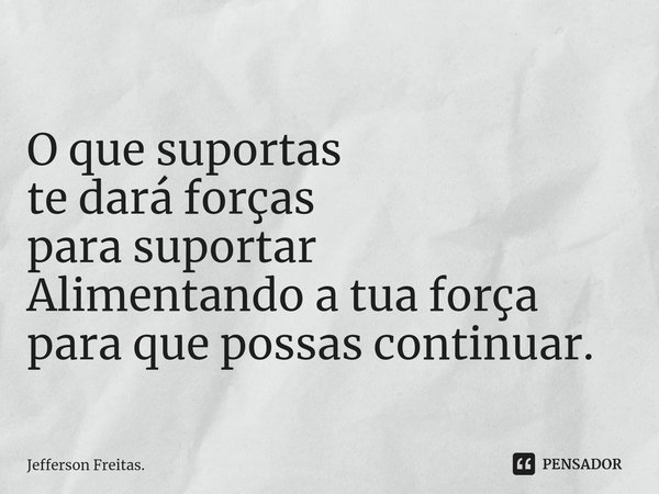 ⁠
O que suportas
te dará forças
para suportar
Alimentando a tua força
para que possas continuar.... Frase de Jefferson Freitas..