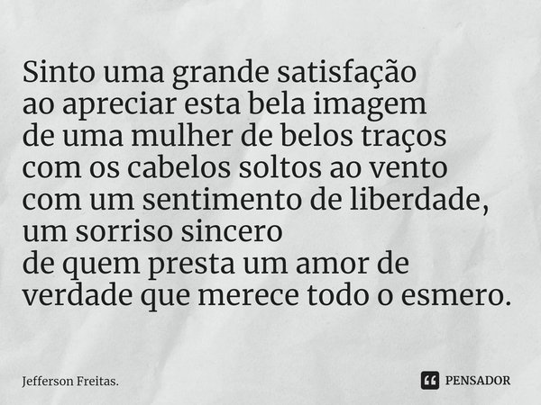 ⁠Sinto uma grande satisfação ao apreciar esta bela imagem de uma mulher de belos traços com os cabelos soltos ao vento com um sentimento de liberdade, um sorris... Frase de Jefferson Freitas..