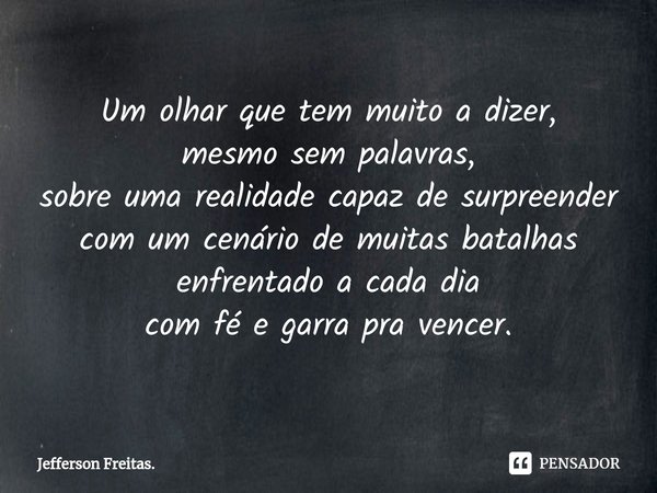 ⁠Um olhar que tem muito a dizer,
mesmo sem palavras,
sobre uma realidade capaz de surpreender
com um cenário de muitas batalhas
enfrentado a cada dia
com fé e g... Frase de Jefferson Freitas..