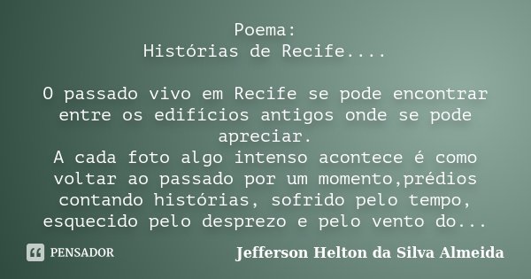 Poema: Histórias de Recife.... O passado vivo em Recife se pode encontrar entre os edifícios antigos onde se pode apreciar. A cada foto algo intenso acontece é ... Frase de jefferson helton da silva almeida.