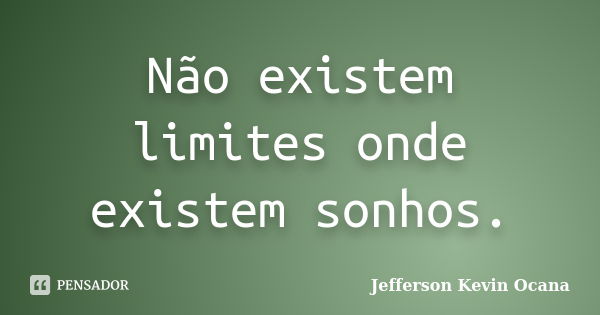 Não existem limites onde existem sonhos.... Frase de Jefferson Kevin Ocana.