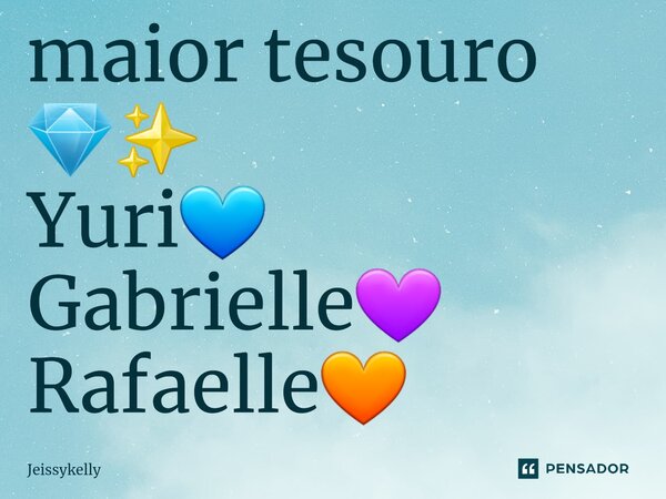 ⁠maior tesouro 💎✨ Yuri💙 Gabrielle💜 Rafaelle🧡... Frase de Jeissykelly.