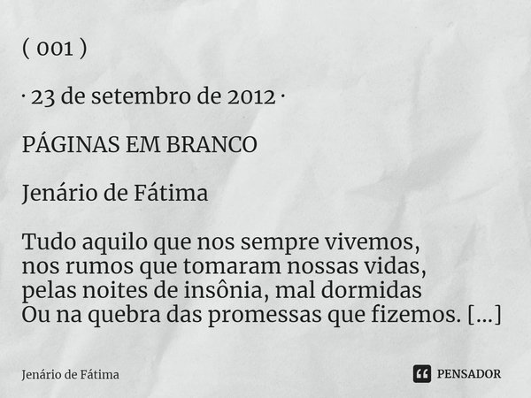 ⁠( 001 ) · 23 de setembro de 2012 · PÁGINAS EM BRANCO Jenário de Fátima Tudo aquilo que nos sempre vivemos,
nos rumos que tomaram nossas vidas,
pelas noites de ... Frase de Jenário de Fátima.