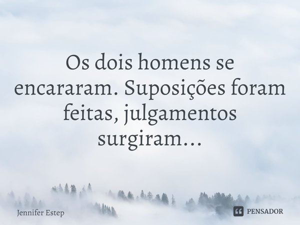 Os dois homens se encararam. Suposições foram feitas, julgamentos surgiram...... Frase de Jennifer Estep.