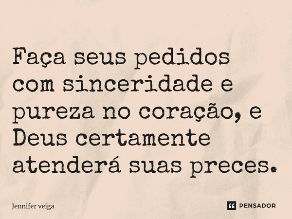 ⁠Faça seus pedidos com sinceridade e pureza no coração, e Deus certamente atenderá suas preces.... Frase de Jennifer veiga.