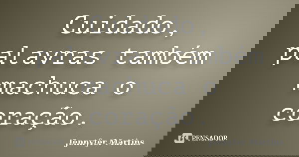 Cuidado, palavras também machuca o coração.... Frase de Jennyfer Martins.