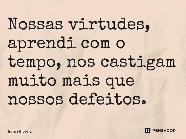 Nossas virtudes, aprendi com o tempo, nos castigam muito mais que nossos defeitos.... Frase de Jeno Oliveira.