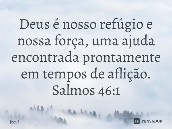 Deus é nosso refúgio e nossa força, uma ajuda⁠ encontrada prontamente em tempos de aflição.... Frase de Bíblia Sagrada.