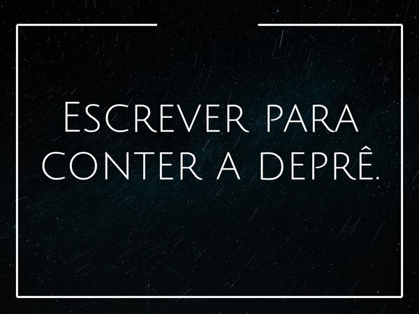 Escrever para conter a deprê.... Frase de Jerônimo Bento de Santana Neto.