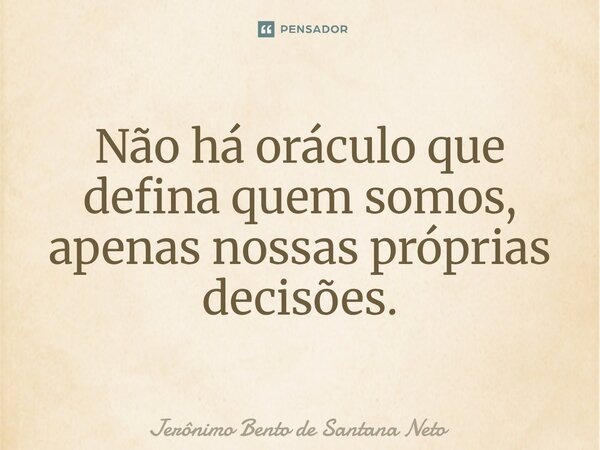 ⁠Não há oráculo que defina quem somos, apenas nossas próprias decisões.... Frase de Jerônimo Bento de Santana Neto.