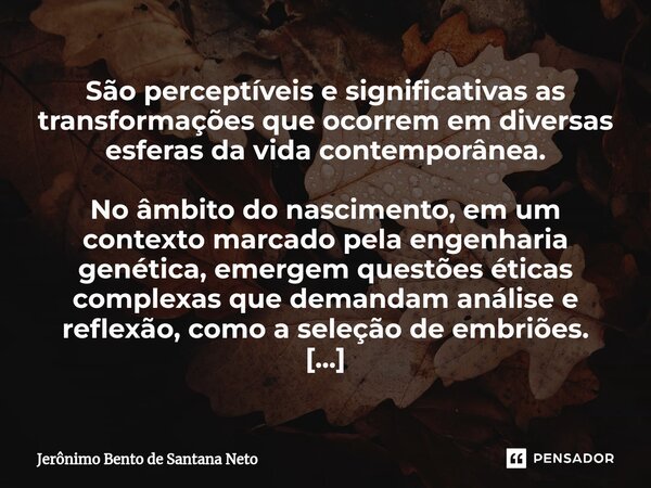 ⁠São perceptíveis e significativas as transformações que ocorrem em diversas esferas da vida contemporânea. No âmbito do nascimento, em um contexto marcado pela... Frase de Jerônimo Bento de Santana Neto.