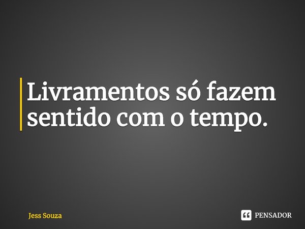 ⁠Livramentos só fazem sentido com o tempo.... Frase de Jess Souza.