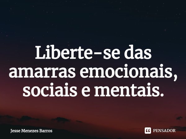 ⁠
Liberte-se das amarras emocionais, sociais e mentais.... Frase de Jesse Menezes Barros.
