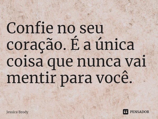 ⁠Confie no seu coração. É a única coisa que nunca vai mentir para você.... Frase de Jessica Brody.